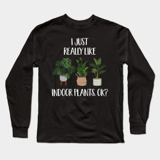 I Just Really Like Indoor Plants, Ok? Long Sleeve T-Shirt